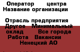 Оператор Call-центра › Название организации ­ Killfish discount bar › Отрасль предприятия ­ Другое › Минимальный оклад ­ 1 - Все города Работа » Вакансии   . Ненецкий АО